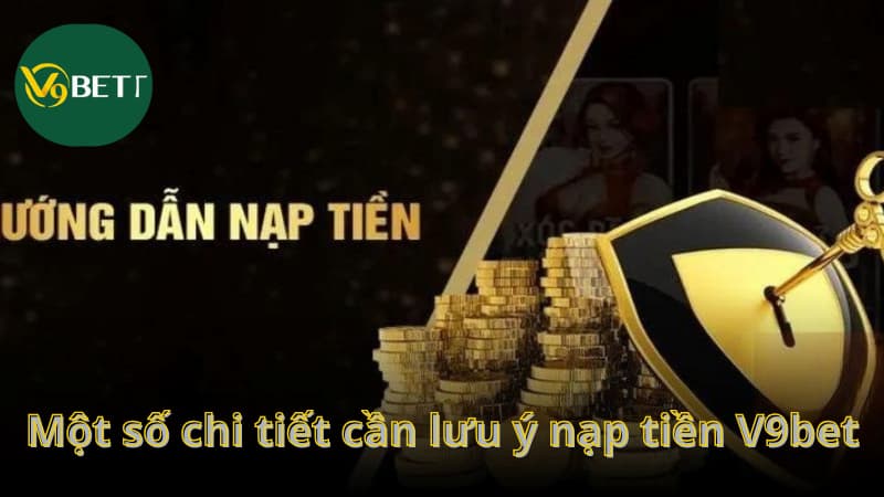 Một số chi tiết cần lưu ý nạp tiền V9bet