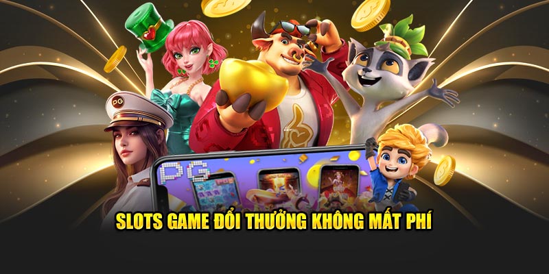 Slots game đổi thưởng không mất phí