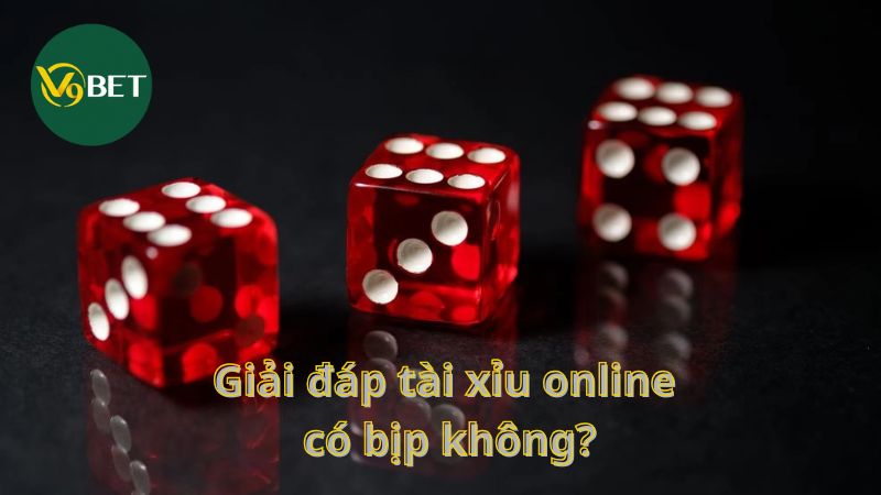 Giải đáp chi tiết tài xỉu online có bịp không?